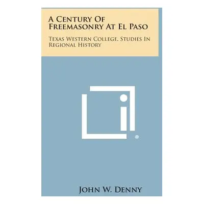 "A Century of Freemasonry at El Paso: Texas Western College, Studies in Regional History" - "" (