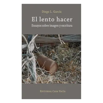 "El lento hacer. Ensayos sobre imagen y escritura" - "" ("Garca Diego L.")