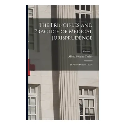 "The Principles and Practice of Medical Jurisprudence: By Alfred Swaine Taylor; Volume 1" - "" (