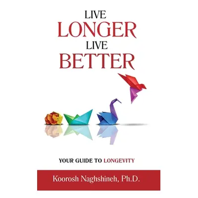 "Live Longer, Live Better: Your Guide to Longevity - Unlock the Science of Aging, Master Practic