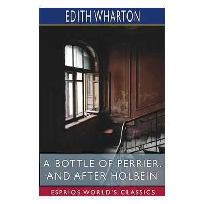 "A Bottle of Perrier, and After Holbein (Esprios Classics)" - "" ("Wharton Edith")