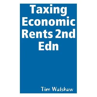 "Taxing Economic Rents 2nd Edn" - "" ("Walshaw Tim")