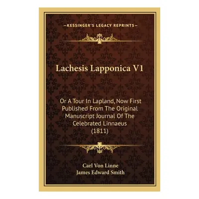 "Lachesis Lapponica V1: Or A Tour In Lapland, Now First Published From The Original Manuscript J