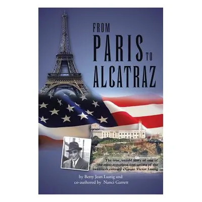 "From Paris to Alcatraz: The true, untold story of one of the most notorious con-artists of the 