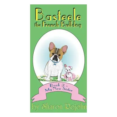 "Basteele the French Bulldog: Book 2 - My New Sister" - "" ("Rojohn Sharon")