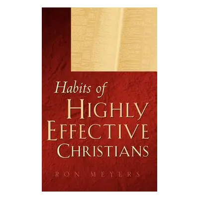 "Habits of Highly Effective Christians" - "" ("Meyers Ron")