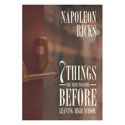 "7 Things You Need to Know before Leaving High School" - "" ("Ricks Napoleon")