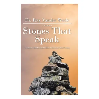 "Stones That Speak: Mountains, Boulders, and Pebbles: I Never Saw Them Coming" - "" ("Weele Ray 