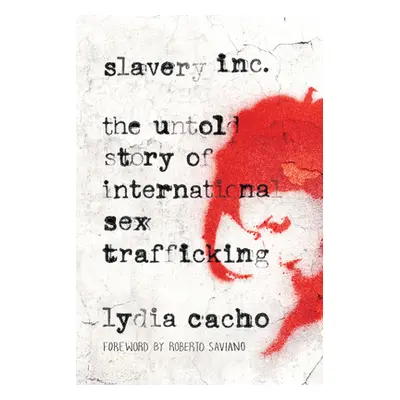 "Slavery Inc: The Untold Story of International Sex Trafficking" - "" ("Cacho Lydia")