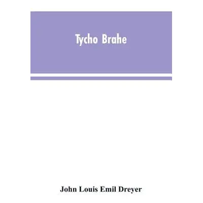 "Tycho Brahe: a picture of scientific life and work in the sixteenth century" - "" ("Dreyer John