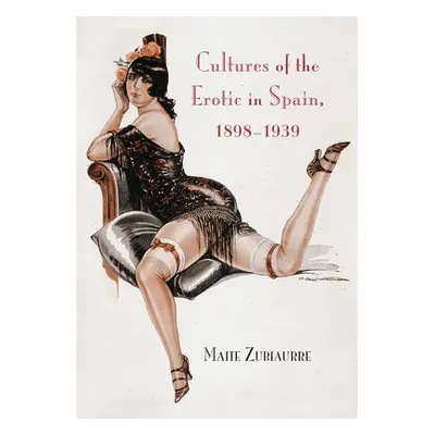 "Cultures of the Erotic in Spain, 1898-1939" - "" ("Zubiaurre Maite")