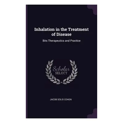 "Inhalation in the Treatment of Disease: Bits Therapeutics and Practice" - "" ("Cohen Jacob Soli