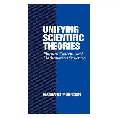 "Unifying Scientific Theories: Physical Concepts and Mathematical Structures" - "" ("Morrison Ma