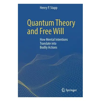 "Quantum Theory and Free Will: How Mental Intentions Translate Into Bodily Actions" - "" ("Stapp