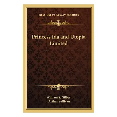 "Princess Ida and Utopia Limited" - "" ("Gilbert William S.")