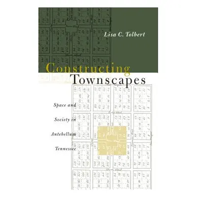 "Constructing Townscapes: Space and Society in Antebellum Tennessee" - "" ("Tolbert Lisa C.")