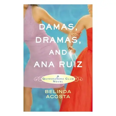 "Damas, Dramas, and Ana Ruiz: A Quinceaera Club Novel" - "" ("Acosta Belinda")