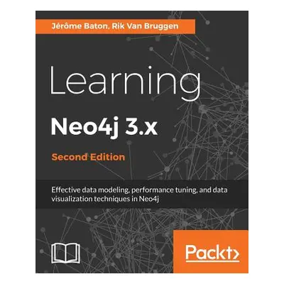 "Learning Neo4j 3.x: Effective data modeling, performance tuning and data visualization techniqu