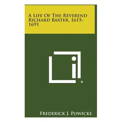 "A Life of the Reverend Richard Baxter, 1615-1691" - "" ("Powicke Frederick J.")