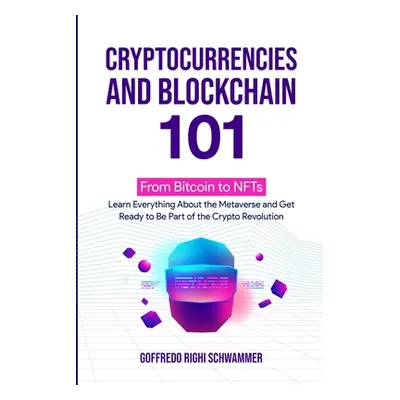 "Cryptocurrencies and Blockchain 101: From Bitcoin to NFTs: Learn Everything About the Metaverse