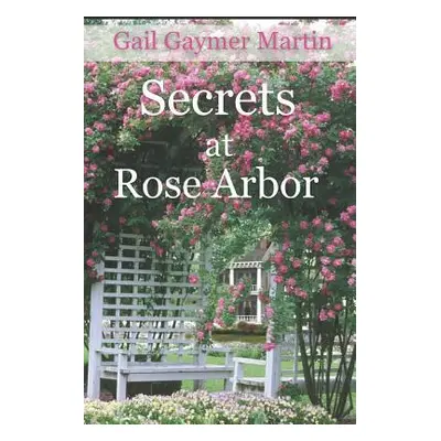 "Secrets at Rose Arbor" - "" ("Martin Gail Gaymer")