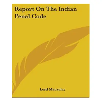 "Report On The Indian Penal Code" - "" ("Macaulay Lord")