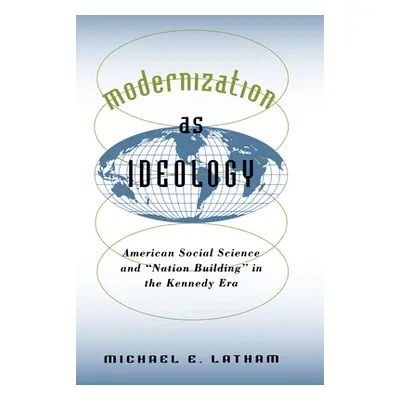 "Modernization as Ideology: American Social Science and Nation Building in the Kennedy Era" - ""