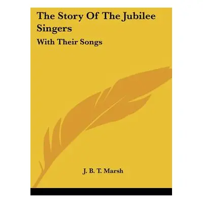 "The Story Of The Jubilee Singers: With Their Songs" - "" ("Marsh J. B. T.")