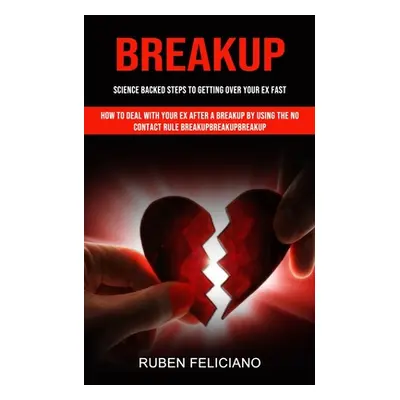 "Breakup: Science Backed Steps to Getting Over Your Ex Fast