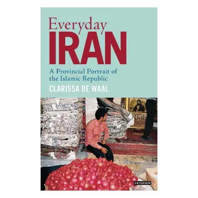 "Everyday Iran: A Provincial Portrait of the Islamic Republic" - "" ("Waal Clarissa de")