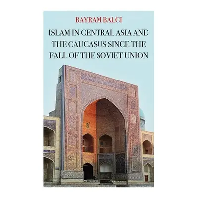 "Islam in Central Asia and the Caucasus Since the Fall of the Soviet Union" - "" ("Balci Bayram"