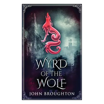 "Wyrd Of The Wolf: The Unification Of Saxon Southern England" - "" ("Broughton John")