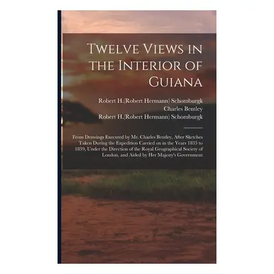 "Twelve Views in the Interior of Guiana: From Drawings Executed by Mr. Charles Bentley, After Sk