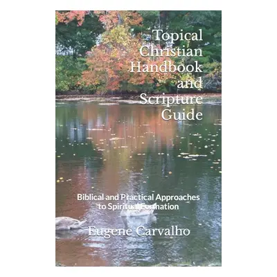 "Topical Christian Handbook and Scripture Guide: Biblical and Practical Approaches to Spiritual 