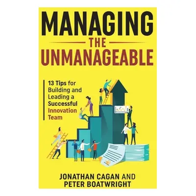 "Managing the Unmanageable: 13 Tips for Building and Leading a Successful Innovation Team" - "" 