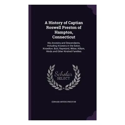 "A History of Captian Roswell Preston of Hampton, Connecticut: His Ancestry and Descendants, Inc