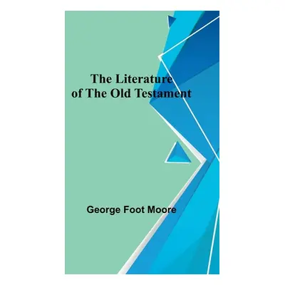 "The Literature of the Old Testament" - "" ("Foot Moore George")