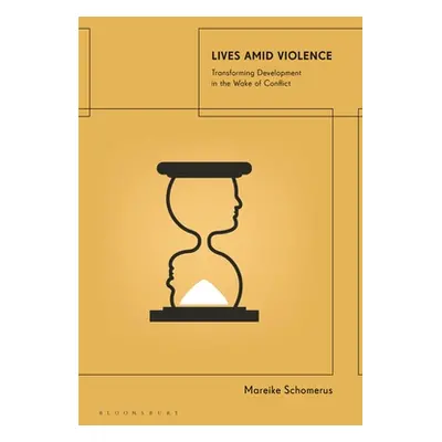 "Lives Amid Violence: Transforming Development in the Wake of Conflict" - "" ("Schomerus Mareike