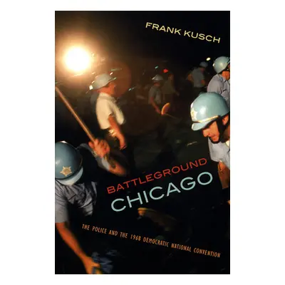 "Battleground Chicago: The Police and the 1968 Democratic National Convention" - "" ("Kusch Fran