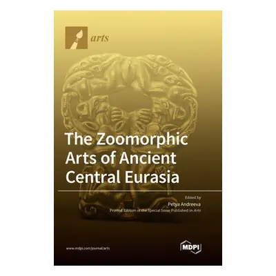 "The Zoomorphic Arts of Ancient Central Eurasia" - "" ("Andreeva Petya")