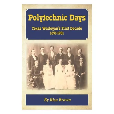 "Polytechnic Days: Texas Wesleyan's First Decade 1891-1901" - "" ("Cockerell Laurie")