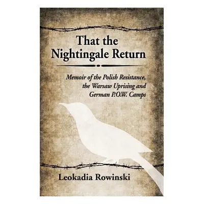 "That the Nightingale Return: Memoir of the Polish Resistance, the Warsaw Uprising and German P.