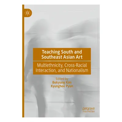 "Teaching South and Southeast Asian Art: Multiethnicity, Cross-Racial Interaction, and Nationali