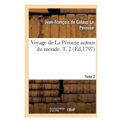 "Voyage de la Perouse Autour Du Monde. Tome 2" - "" ("La Prouse Jean-Franois de Galaup")