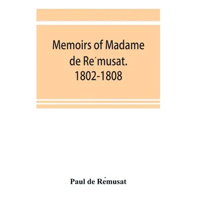 "Memoirs of Madame de Rémusat. 1802-1808" - "" ("de Rémusat Paul")