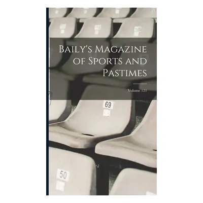 "Baily's Magazine of Sports and Pastimes; Volume 121" - "" ("Anonymous")