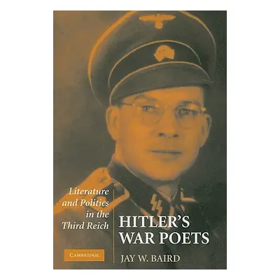 "Hitler's War Poets: Literature and Politics in the Third Reich" - "" ("Baird Jay W.")