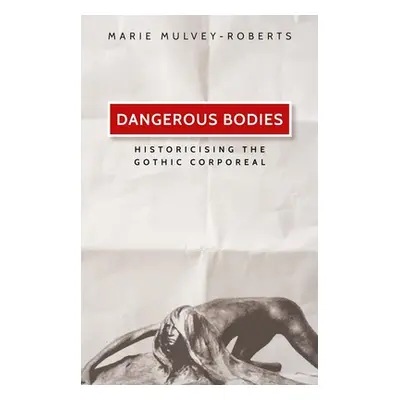 "Dangerous Bodies: Historicising the Gothic Corporeal" - "" ("Mulvey-Roberts Marie")