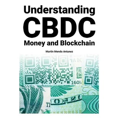 "Understanding CBDC Money and Blockchain" - "" ("Mendo Antunez Martin")