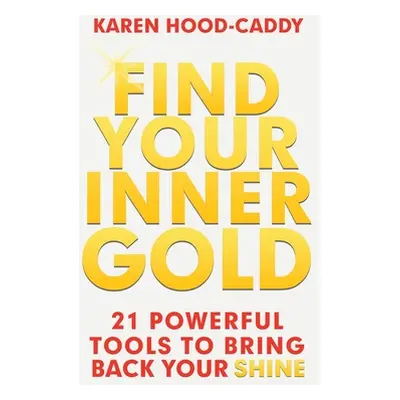 "Find Your Inner Gold: 21 Powerful Tools to Bring Back Your Shine" - "" ("Hood-Caddy Karen")